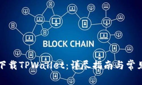 如何安全下载TPWallet：详尽指南与常见问题解答