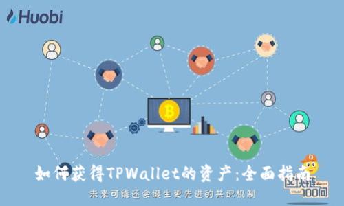 如何获得TPWallet的资产：全面指南