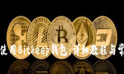 如何下载与使用Bitkeep钱包：详细教程与常见问题解答