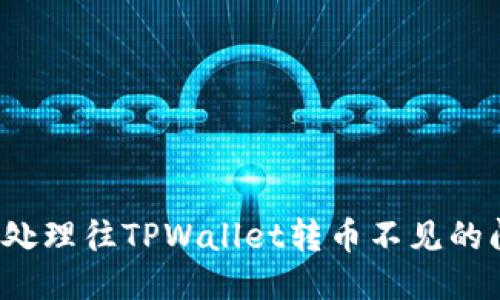 如何处理往TPWallet转币不见的问题？