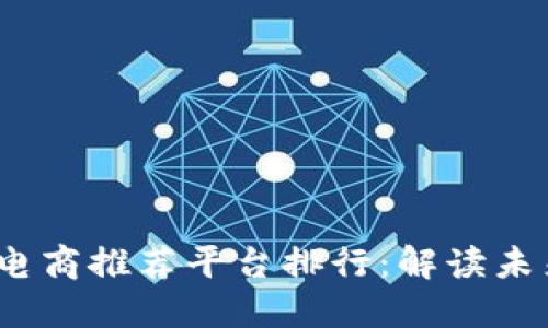 2023年区块链电商推荐平台排行：解读未来商业的新趋势