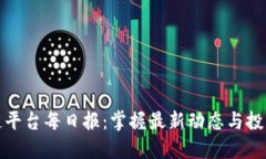 区块链平台每日报：掌握最新动态与投资机会