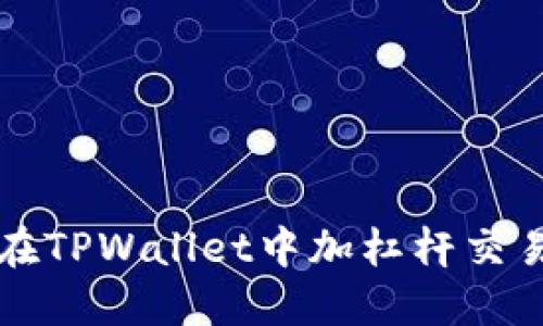 如何在TPWallet中加杠杆交易指南