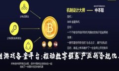 区块链游戏备案平台：推动数字娱乐产业的合规