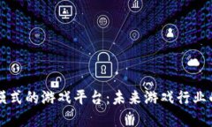 区块链模式的游戏平台：未来游戏行业的颠覆者