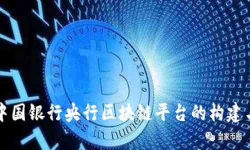 深入解析中国银行央行区块链平台的构建与应用前景