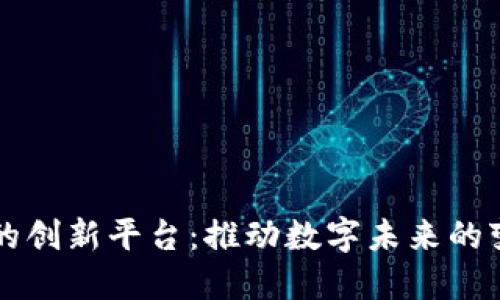 区块链的创新平台：推动数字未来的变革力量