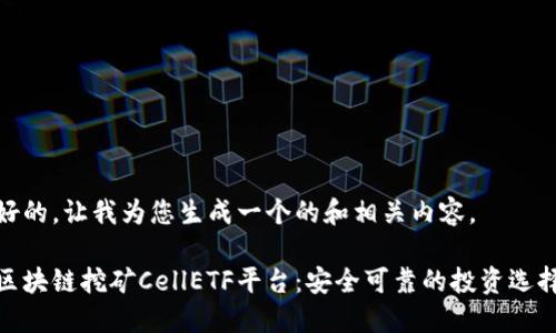 好的，让我为您生成一个的和相关内容。

区块链挖矿CellETF平台：安全可靠的投资选择
